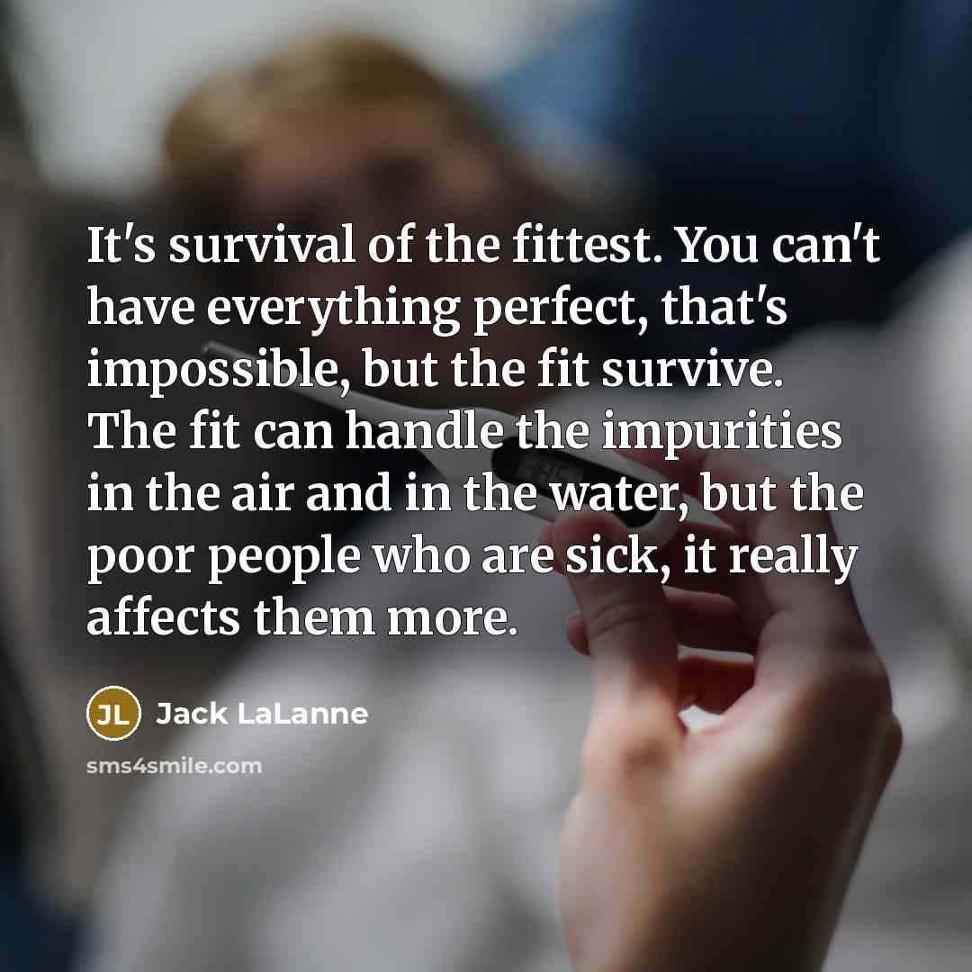 “It's survival of the fittest. You can't have everything perfect,…” quote by Jack LaLanne