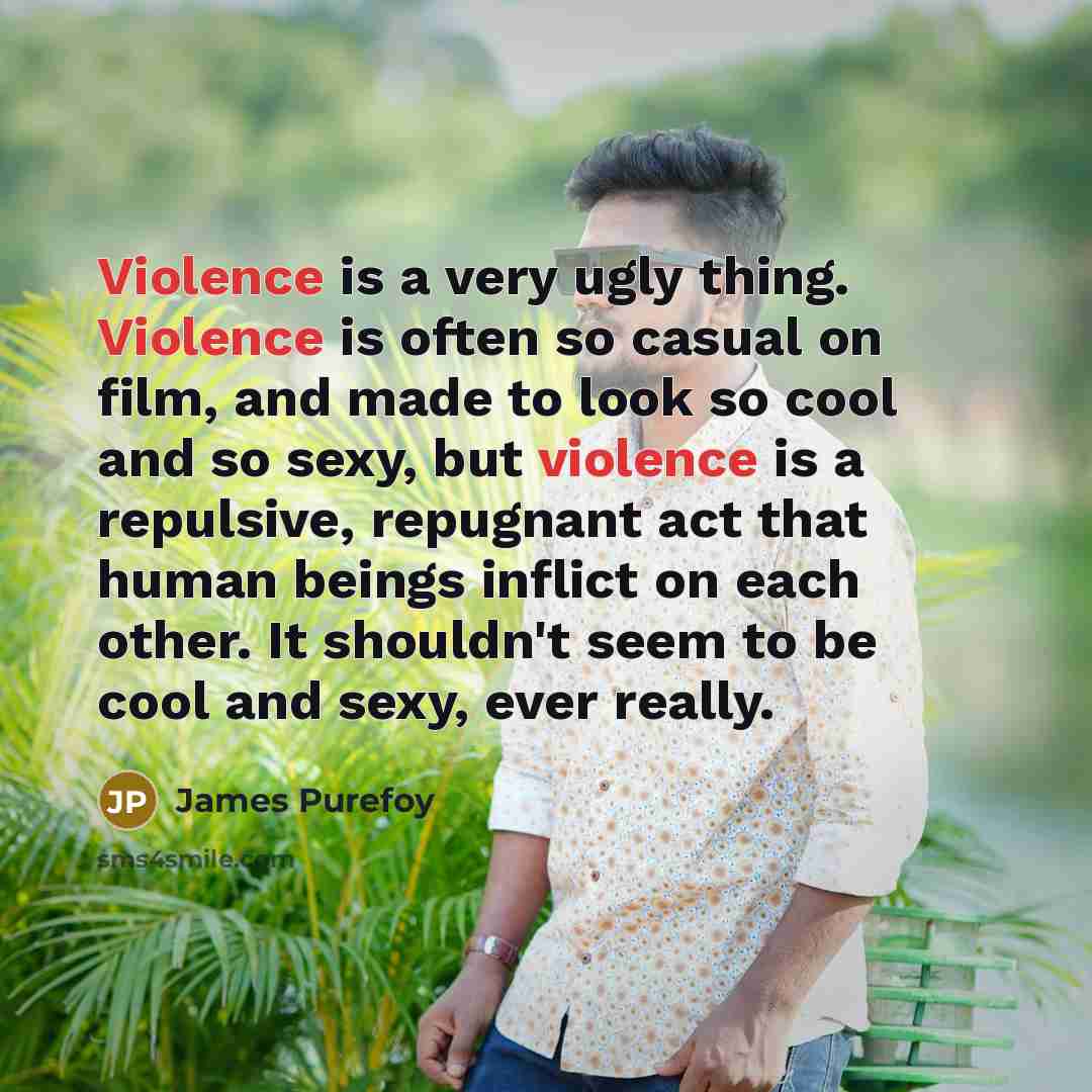 “Violence is a very ugly thing. Violence is often so…” quote by James Purefoy