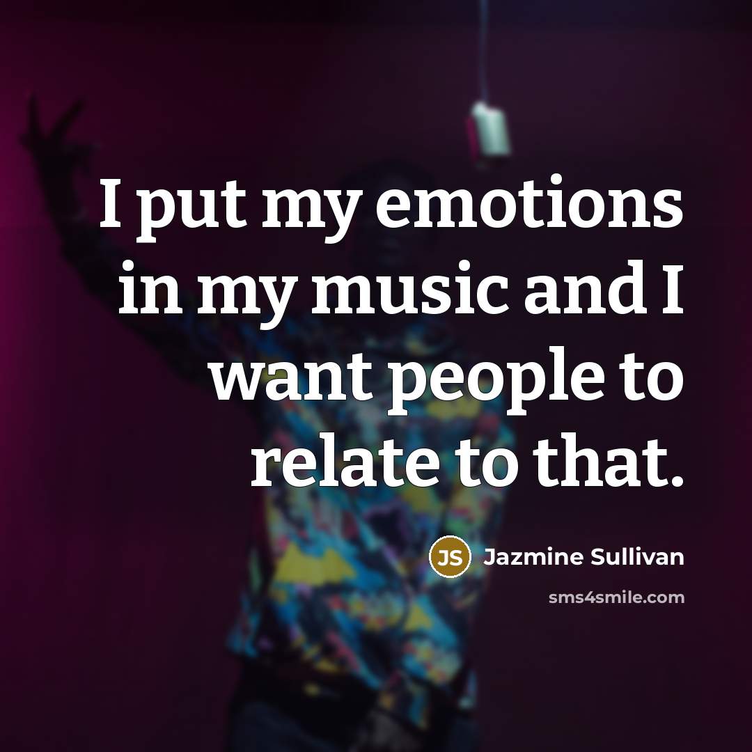 “I put my emotions in my music and I want…” quote by Jazmine Sullivan