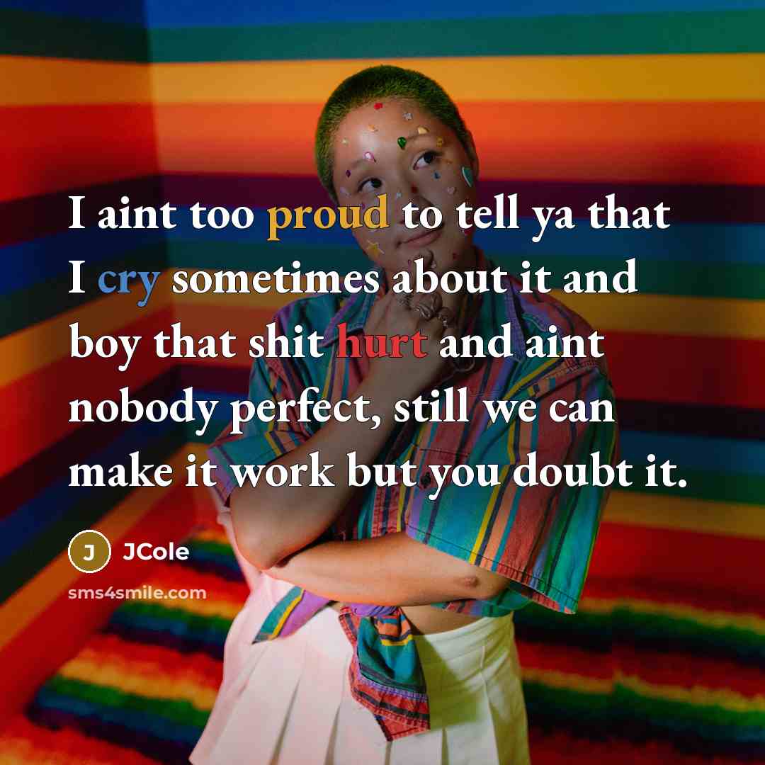 “I aint too proud to tell ya that I cry…” quote by JCole
