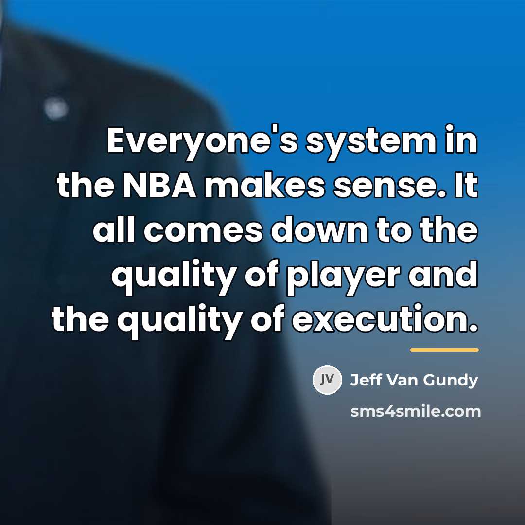 “Everyone's system in the NBA makes sense. It all comes…” quote by Jeff Van Gundy