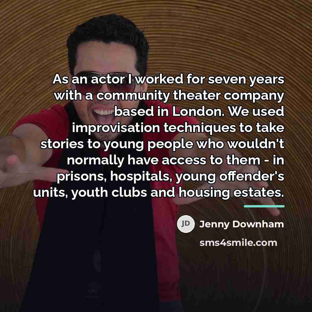 “As an actor I worked for seven years with a…” quote by Jenny Downham