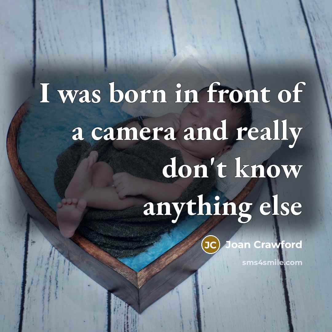 “I was born in front of a camera and really…” quote by Joan Crawford