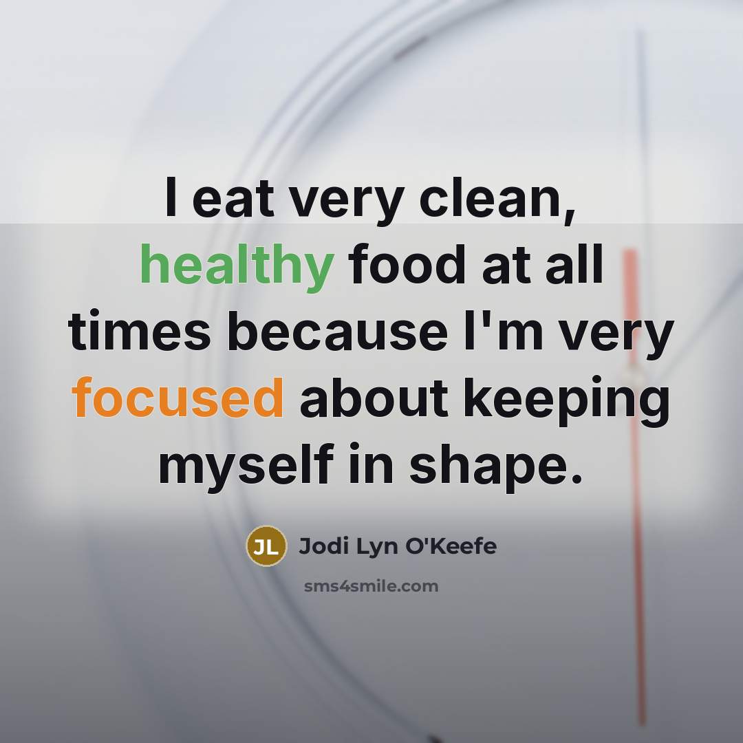 “I eat very clean, healthy food at all times because…” quote by Jodi Lyn O'Keefe