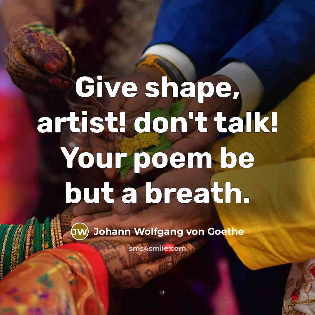 “Give shape, artist! don't talk! Your poem be but a…” quote by Johann Wolfgang von Goethe