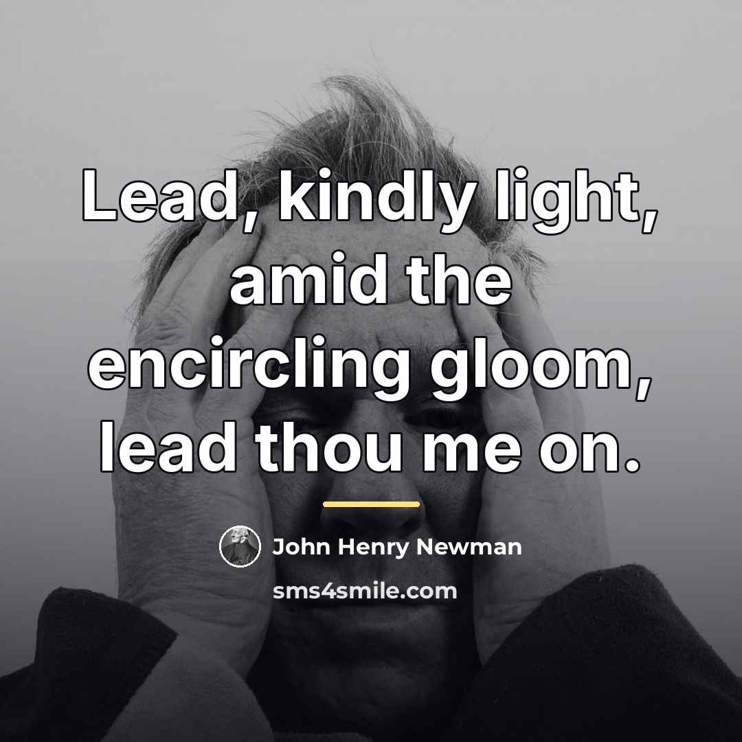 “Lead, kindly light, amid the encircling gloom, lead thou me…” quote by John Henry Newman