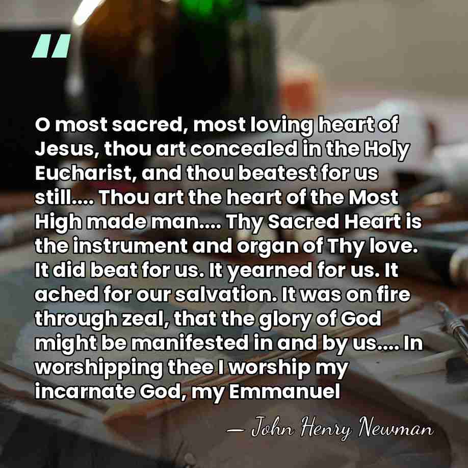 O most sacred, most loving heart of Jesus, thou art concealed in&hellip; - John Henry Newman