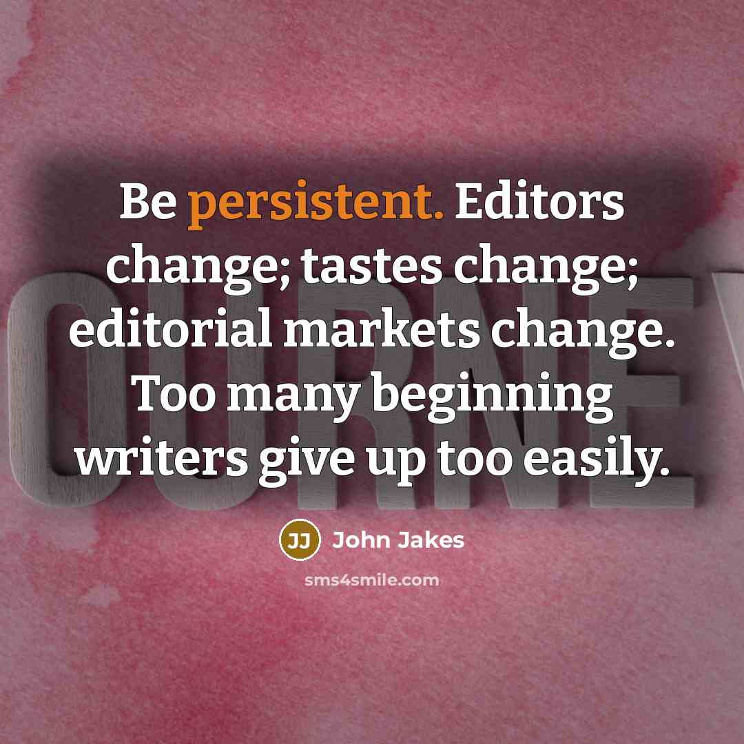 “Be persistent. Editors change; tastes change; editorial markets change. Too…” quote by John Jakes