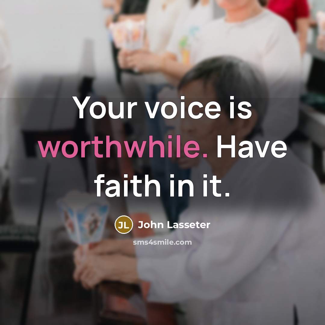 “Your voice is worthwhile. Have faith in it.…” quote by John Lasseter