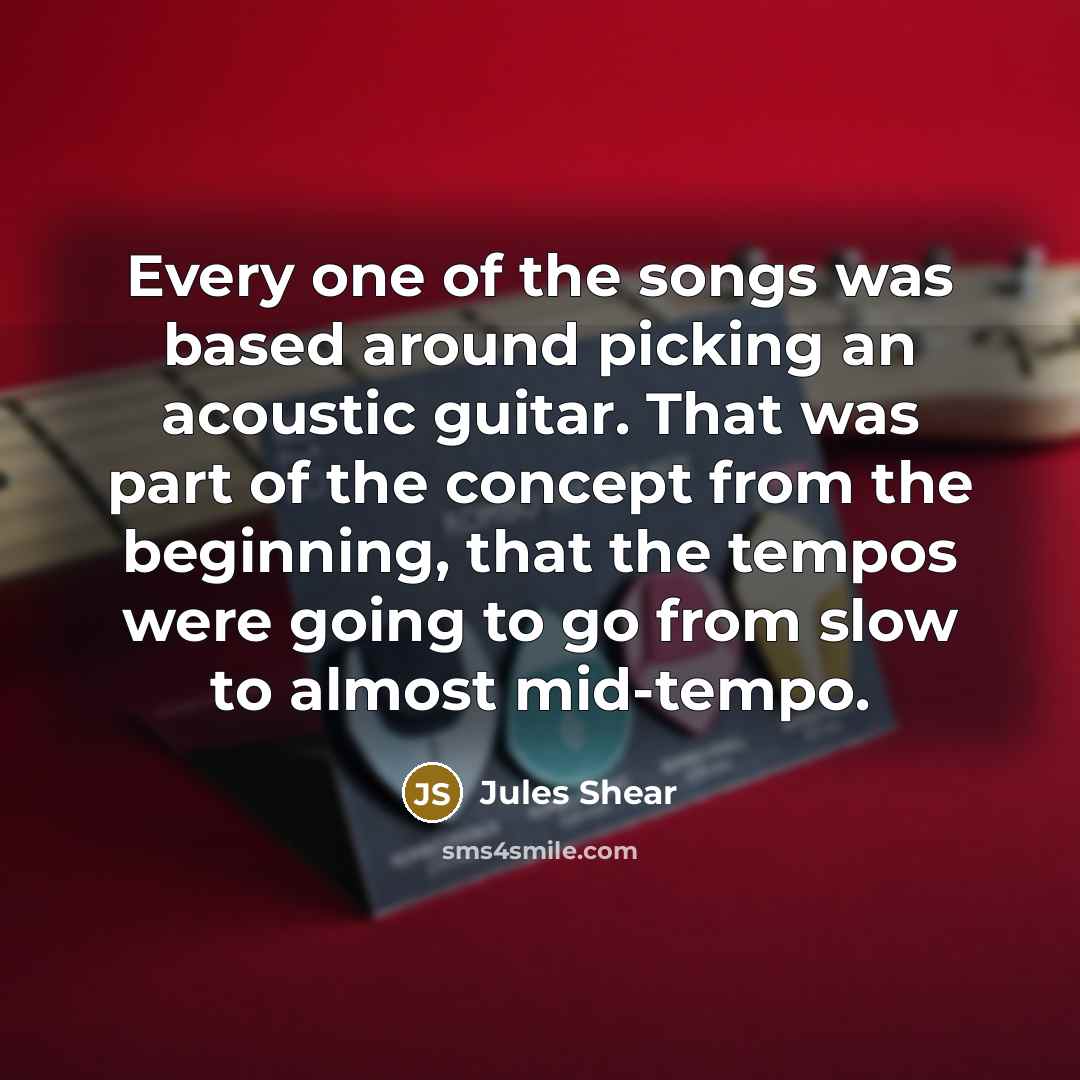 “Every one of the songs was based around picking an…” quote by Jules Shear