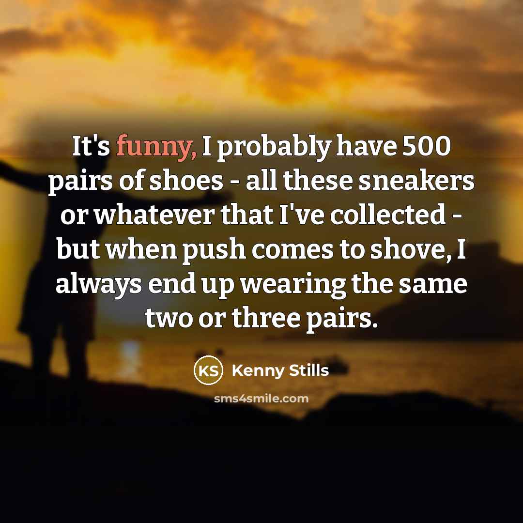 “It's funny, I probably have 500 pairs of shoes -…” quote by Kenny Stills
