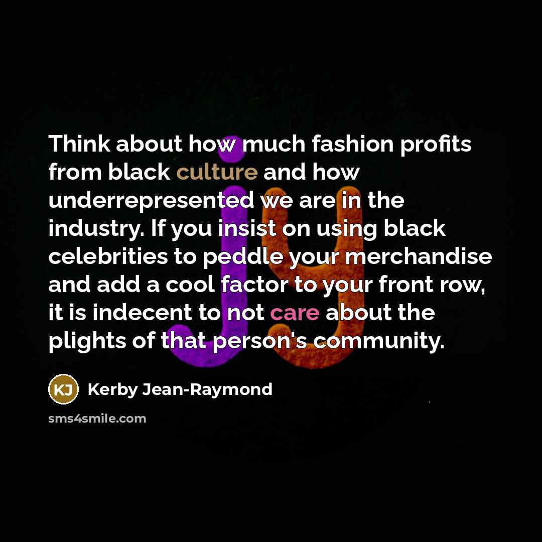 “Think about how much fashion profits from black culture and…” quote by Kerby Jean-Raymond