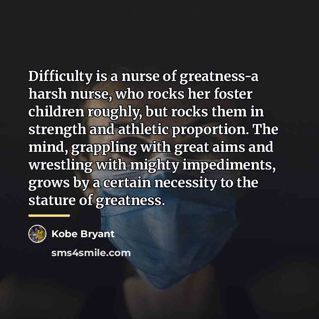 “Difficulty is a nurse of greatness-a harsh nurse, who rocks…” quote by Kobe Bryant