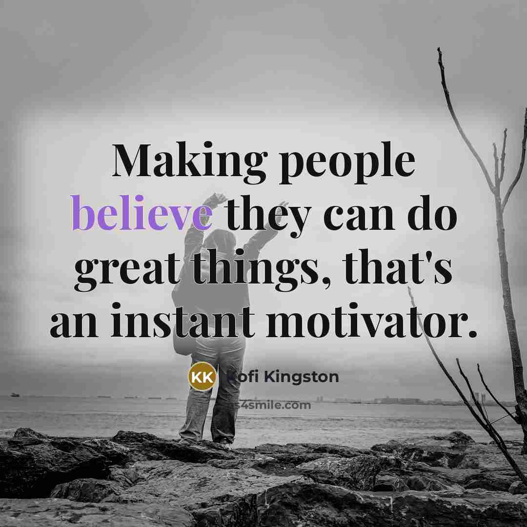 “Making people believe they can do great things, that's an…” quote by Kofi Kingston