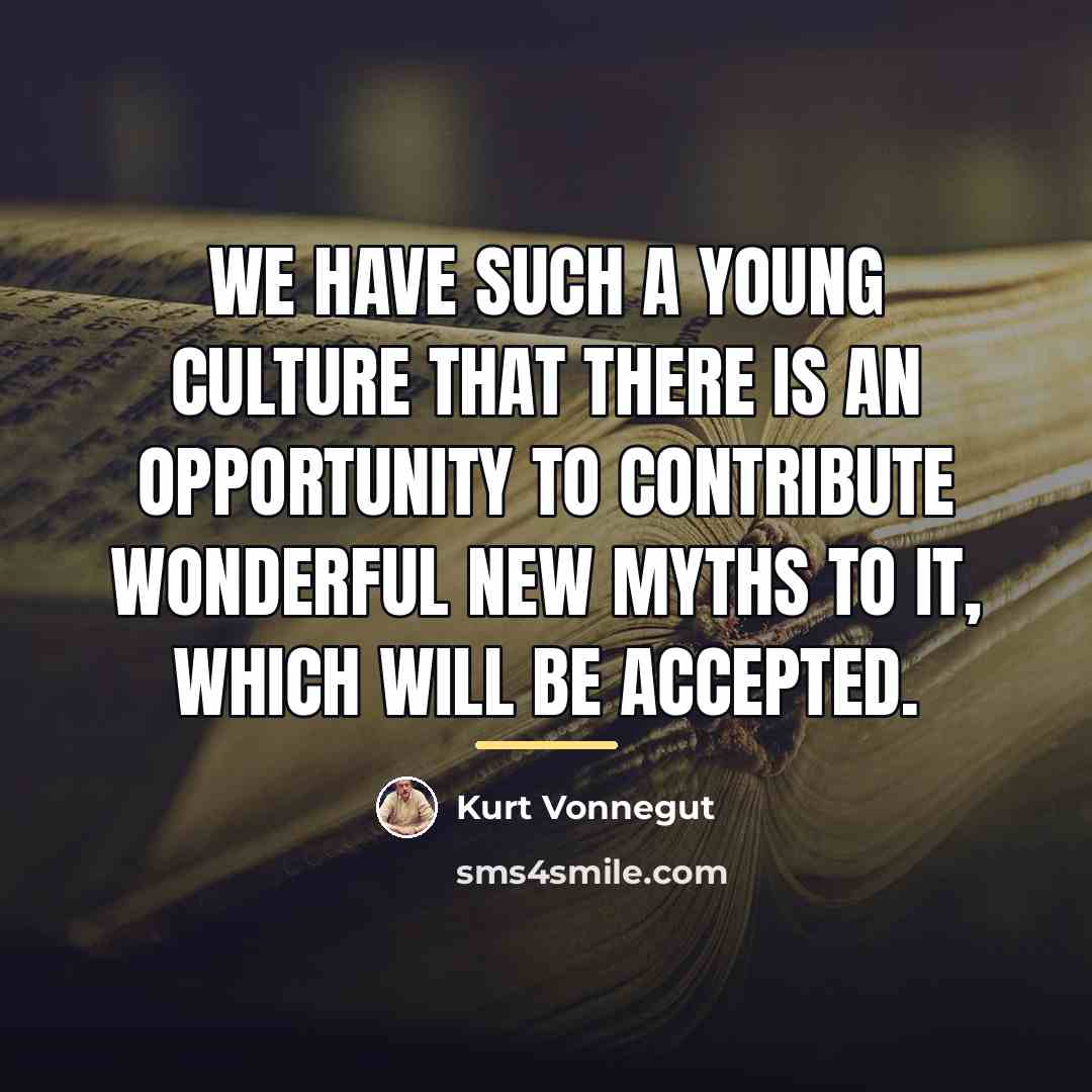 “We have such a young culture that there is an…” quote by Kurt Vonnegut