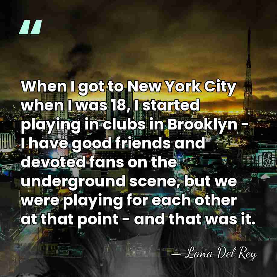 When I got to New York City when I was 18, I&hellip; - Lana Del Rey