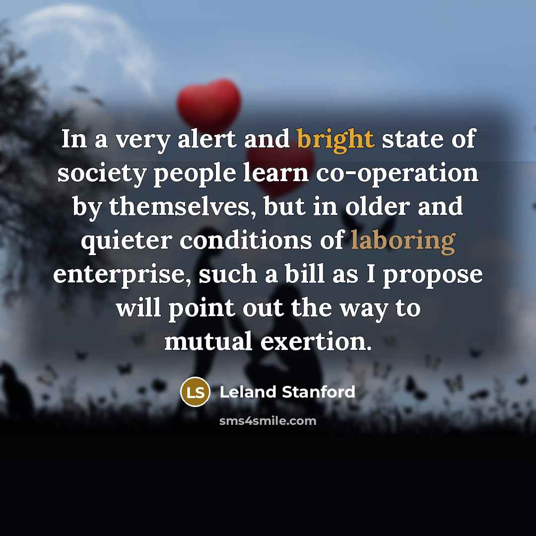 “In a very alert and bright state of society people…” quote by Leland Stanford