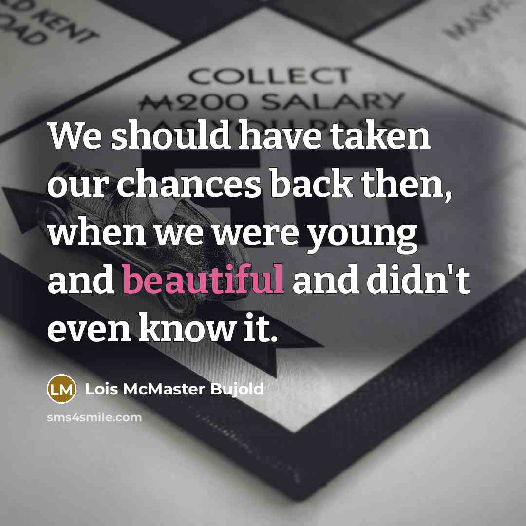 “We should have taken our chances back then, when we…” quote by Lois McMaster Bujold