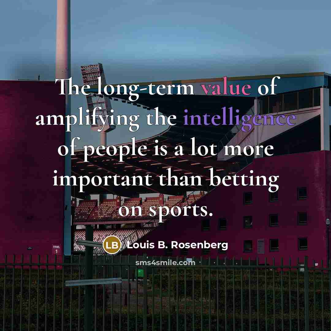 “The long-term value of amplifying the intelligence of people is…” quote by Louis B. Rosenberg