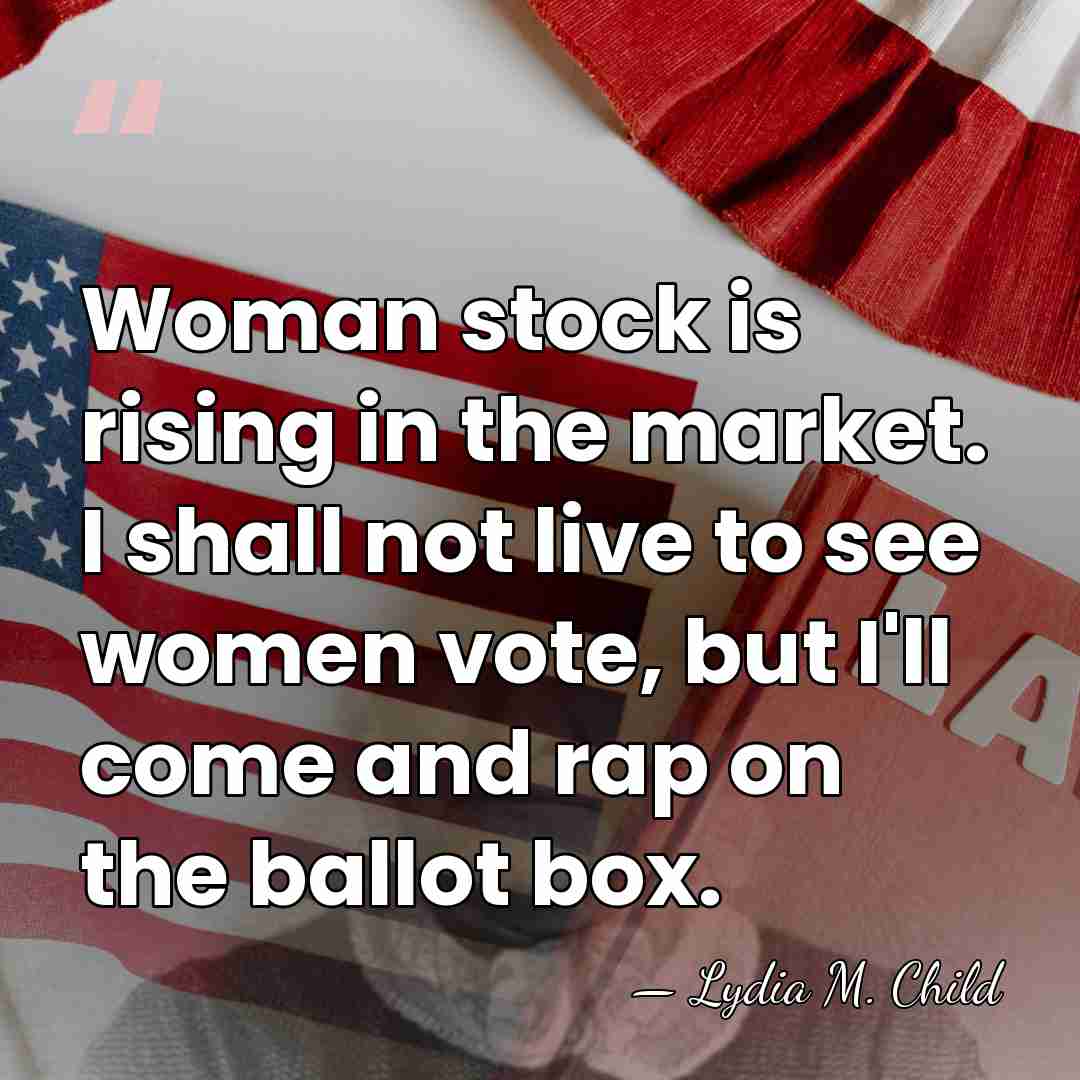 Woman stock is rising in the market. I shall not live to&hellip; - Lydia M. Child