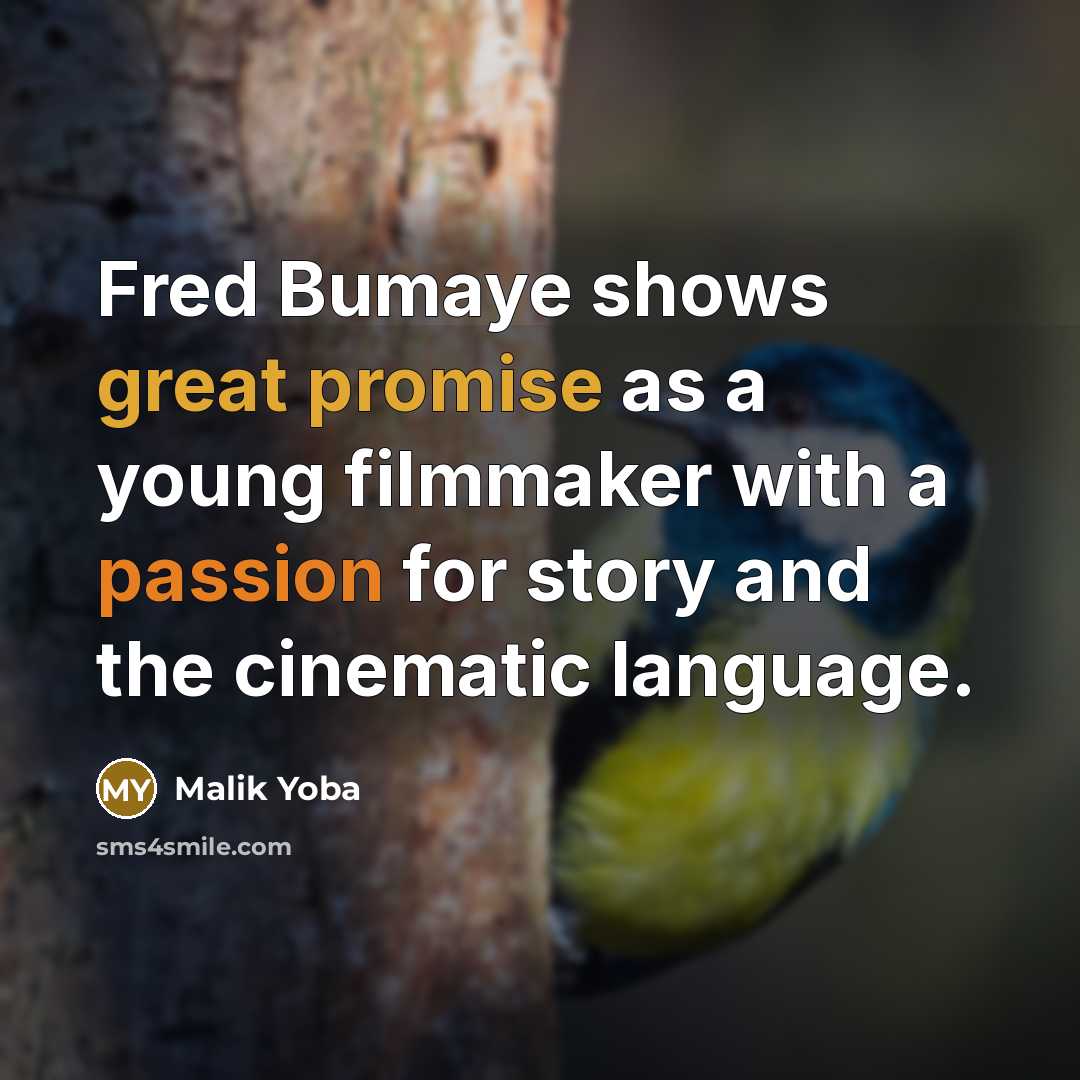 “Fred Bumaye shows great promise as a young filmmaker with a passion for story and the cinematic language.” quote by Malik Yoba