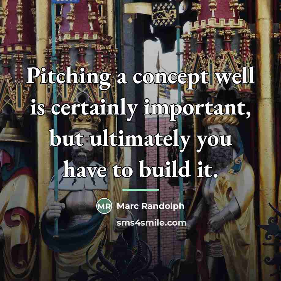 “Pitching a concept well is certainly important, but ultimately you…” quote by Marc Randolph