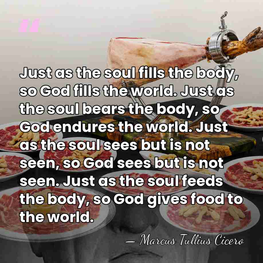 Just as the soul fills the body, so God fills the world.&hellip; - Marcus Tullius Cicero