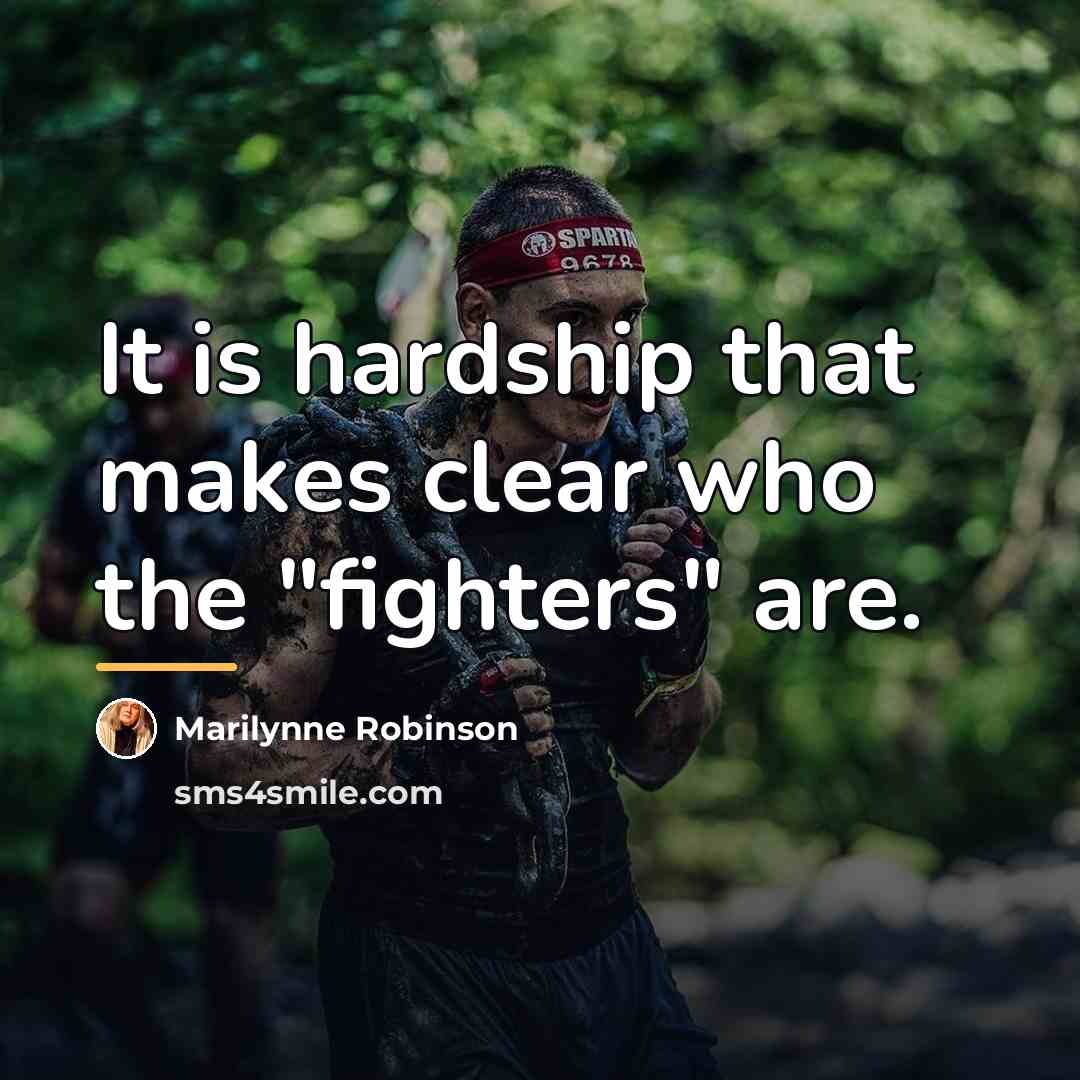 “It is hardship that makes clear who the "fighters" are.…” quote by Marilynne Robinson