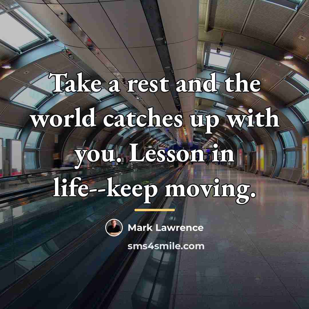 “Take a rest and the world catches up with you.…” quote by Mark Lawrence