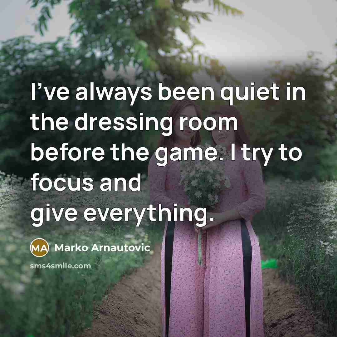 “I've always been quiet in the dressing room before the game. I try to focus and give everything.” quote by Marko Arnautovic