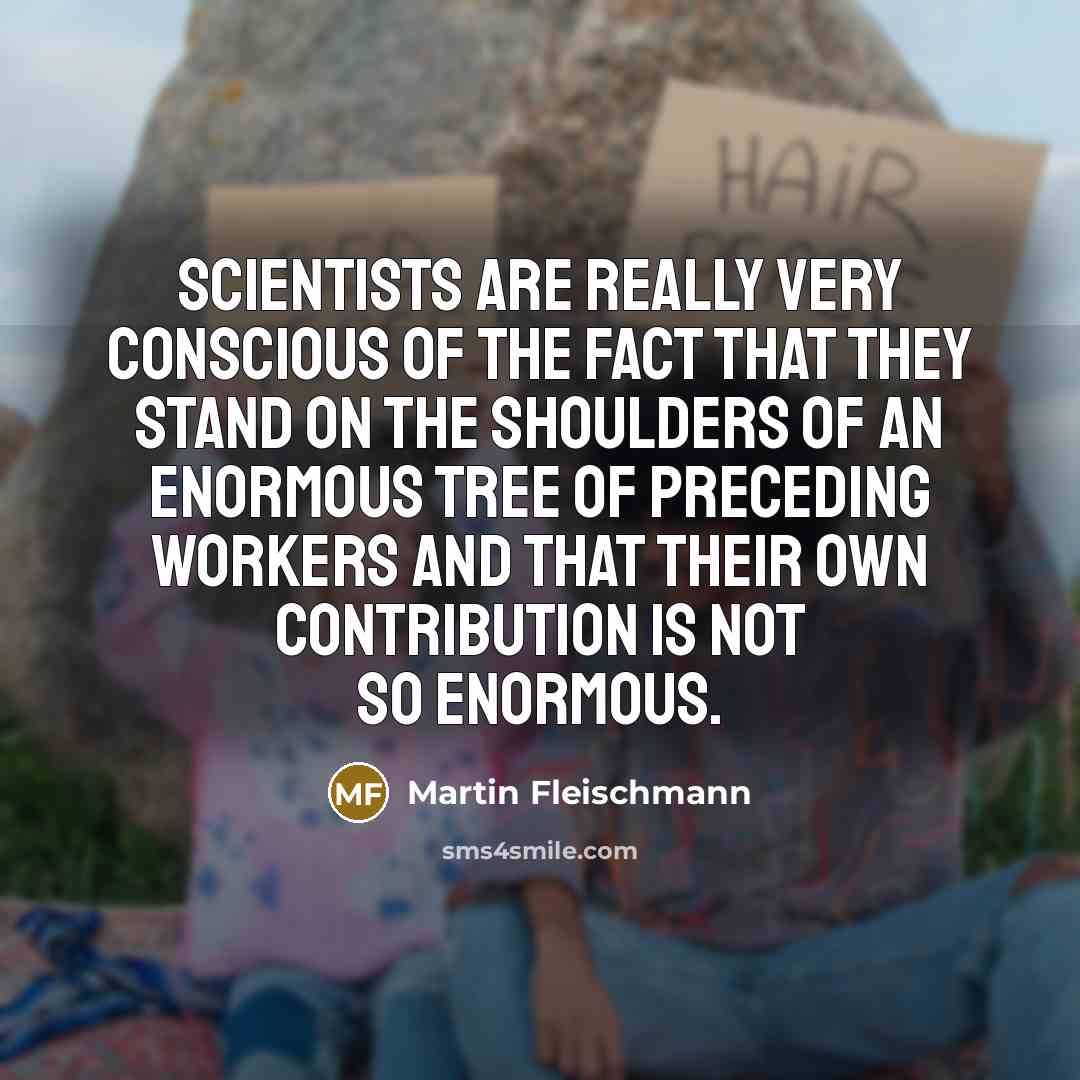 “Scientists are really very conscious of the fact that they…” quote by Martin Fleischmann