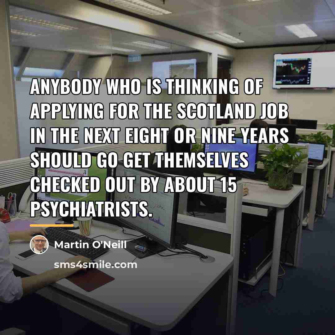 “Anybody who is thinking of applying for the Scotland job…” quote by Martin O'Neill