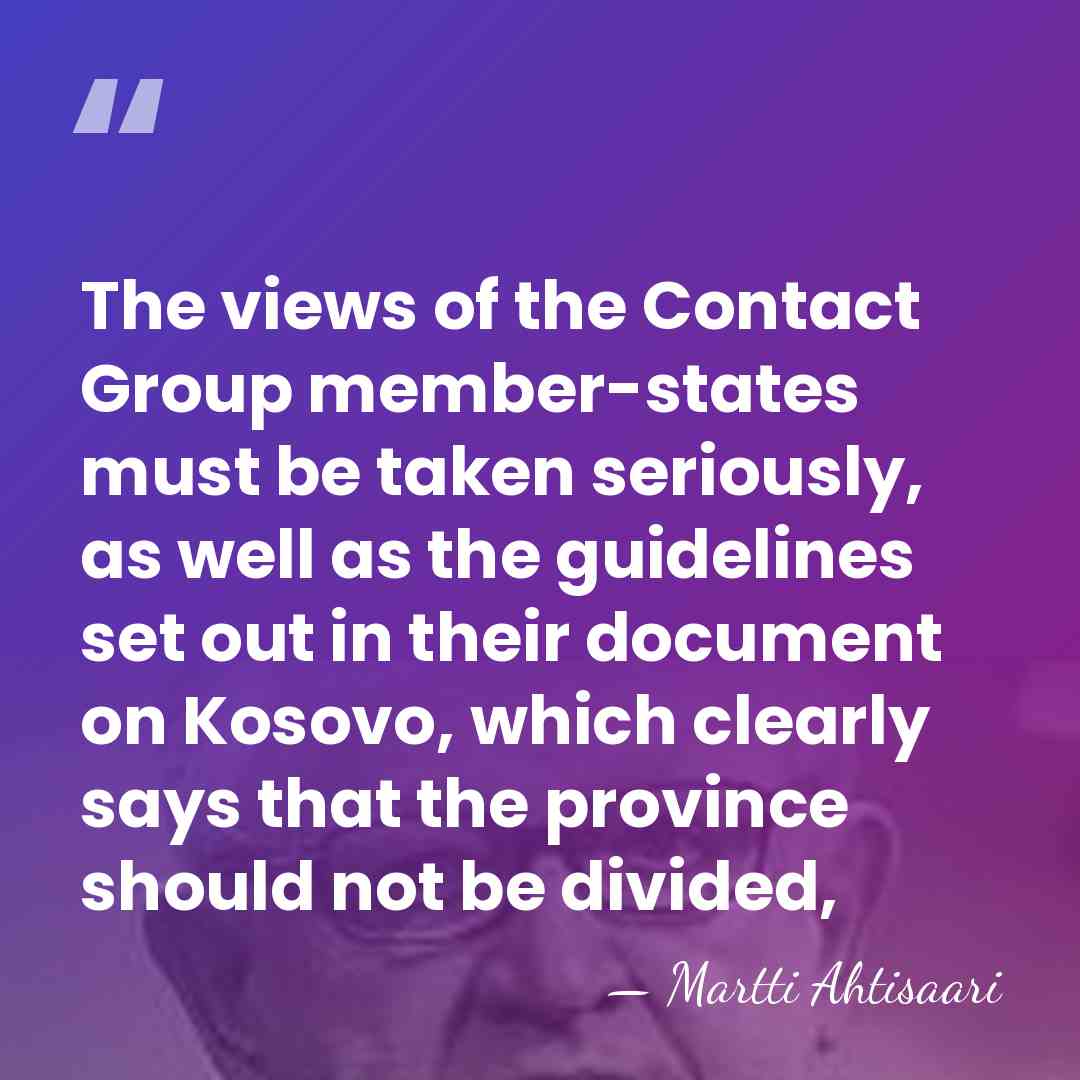 The views of the Contact Group member-states must be taken seriously, as&hellip; - Martti Ahtisaari