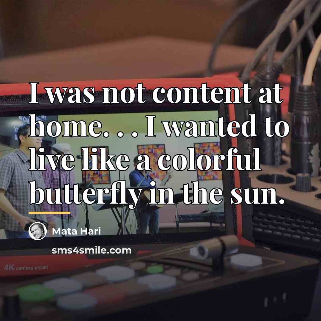 “I was not content at home. . . I wanted…” quote by Mata Hari