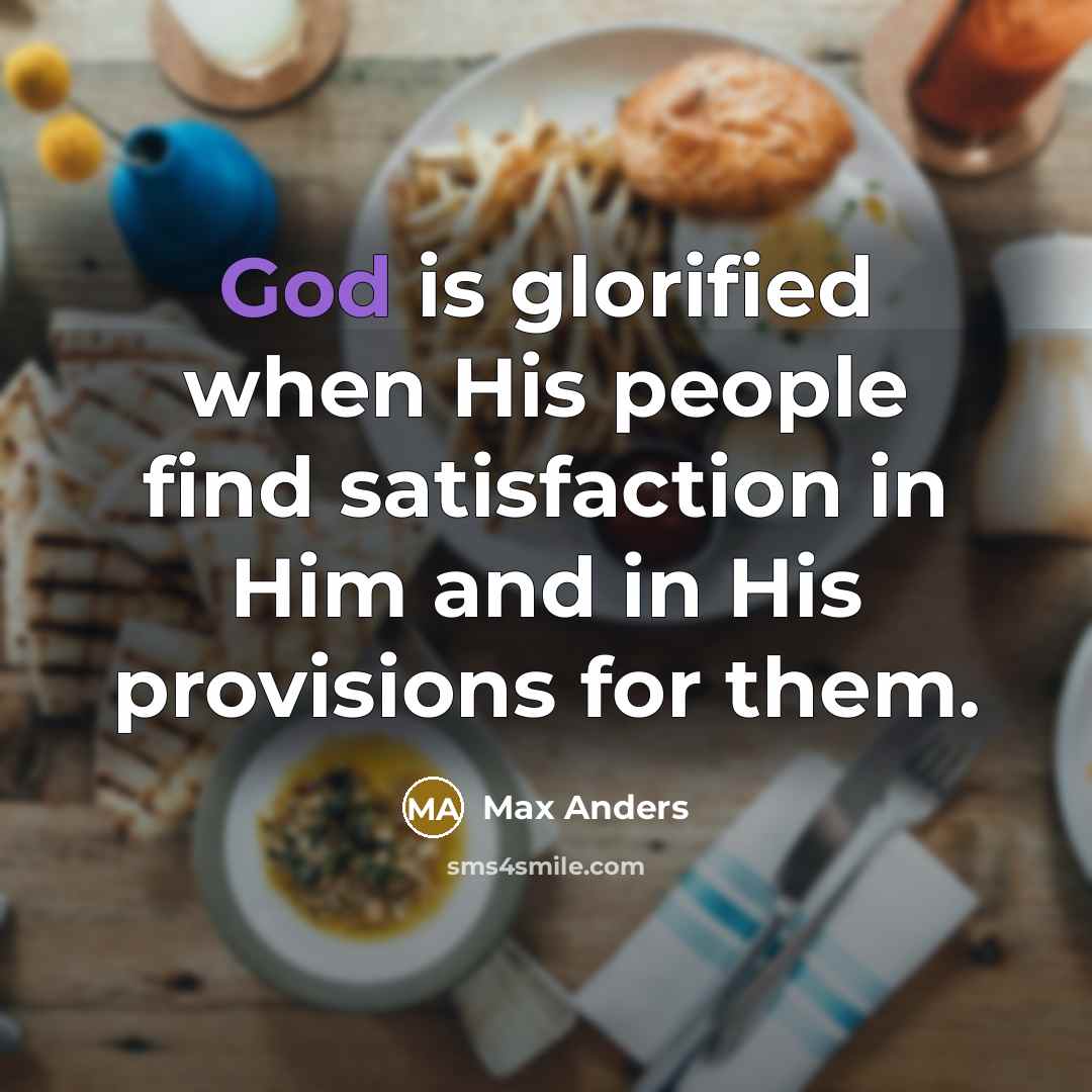 “God is glorified when His people find satisfaction in Him…” quote by Max Anders