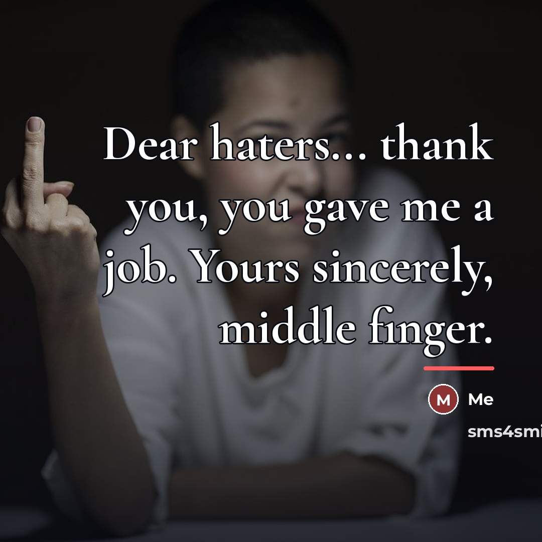 “Dear haters... thank you, you gave me a job. Yours…” quote by Me