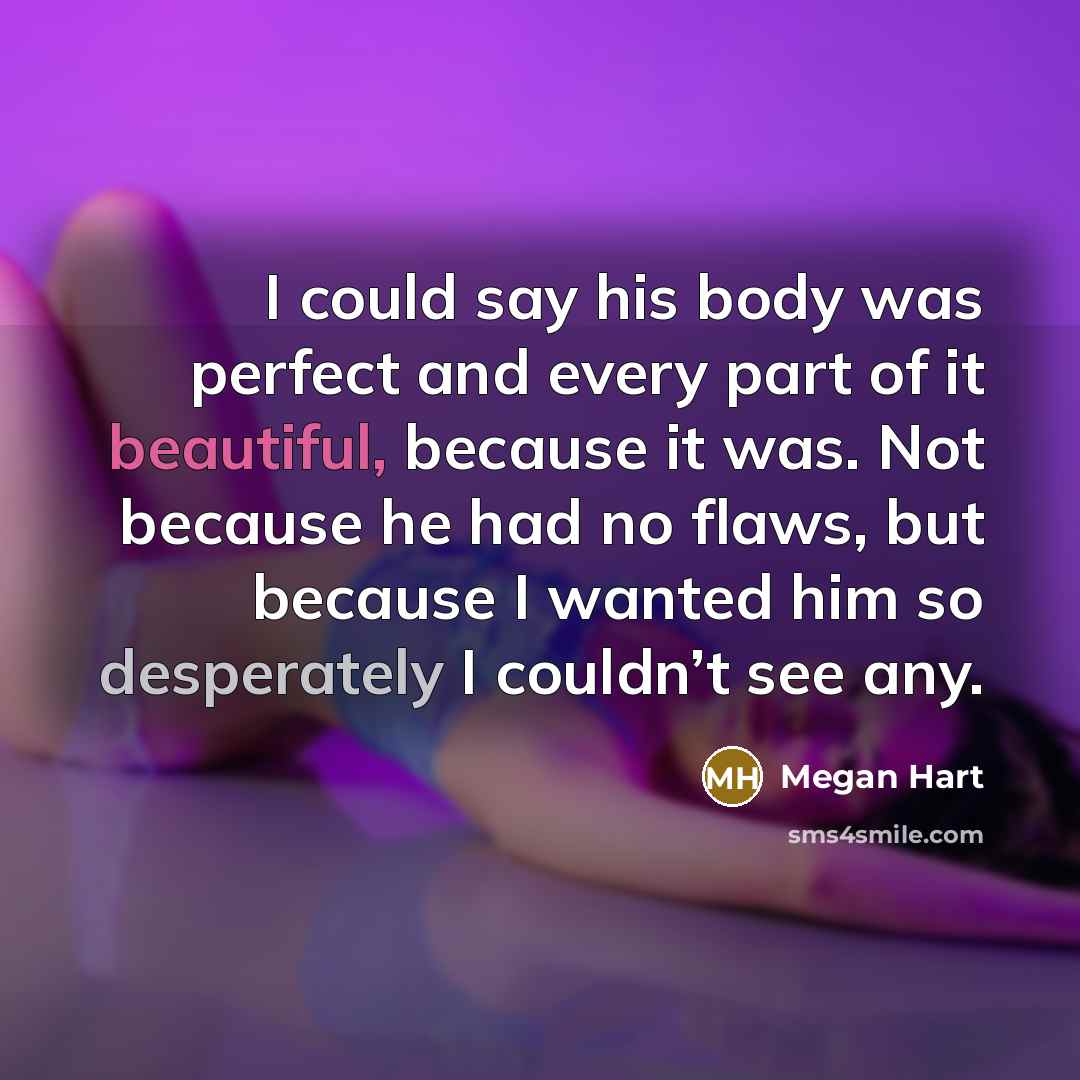 “I could say his body was perfect and every part…” quote by Megan Hart