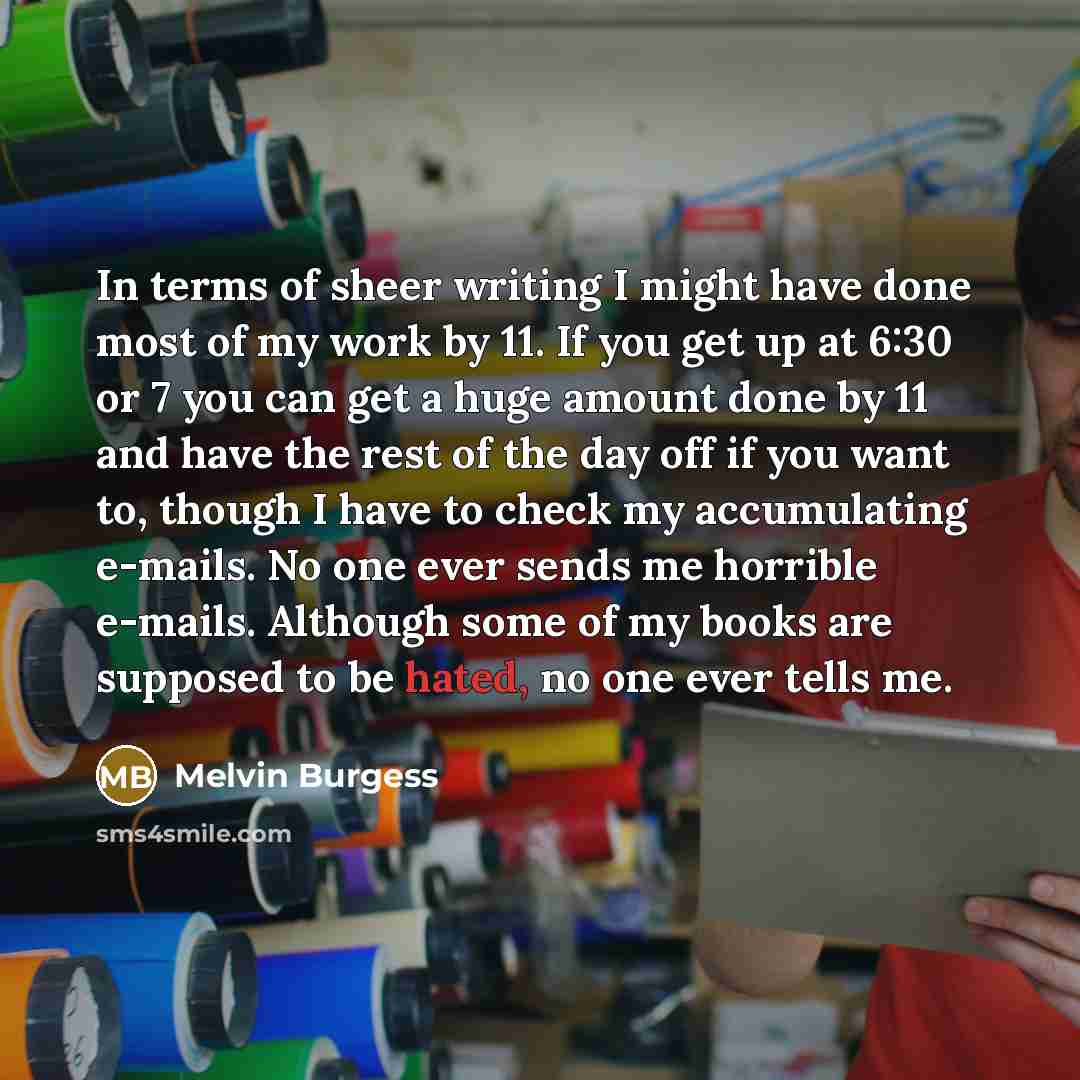 “In terms of sheer writing I might have done most…” quote by Melvin Burgess