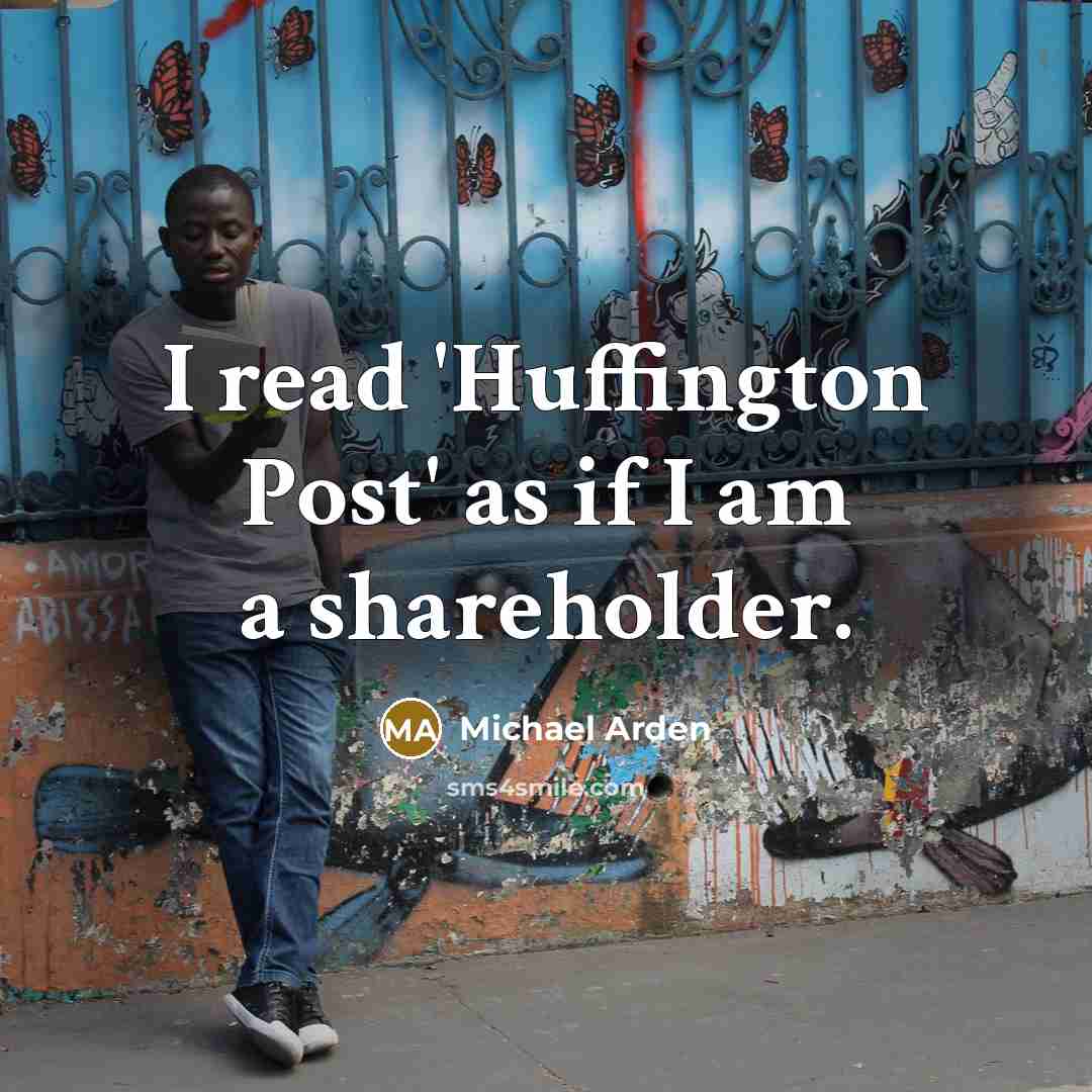 “I read 'Huffington Post' as if I am a shareholder.…” quote by Michael Arden