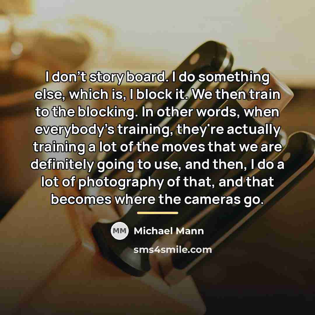 “I don't story board. I do something else, which is,…” quote by Michael Mann