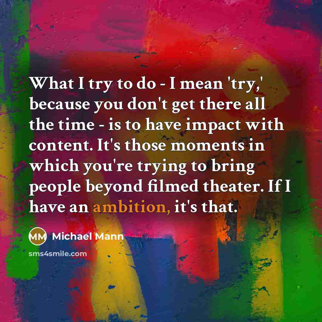 “What I try to do - I mean 'try,' because…” quote by Michael Mann
