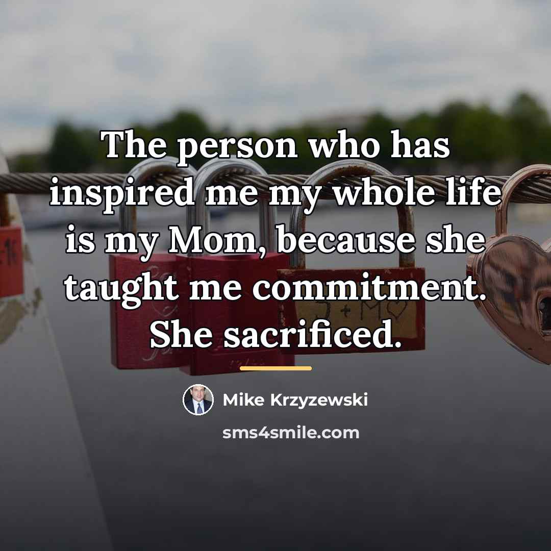“The person who has inspired me my whole life is…” quote by Mike Krzyzewski