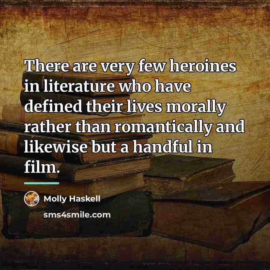 “There are very few heroines in literature who have defined…” quote by Molly Haskell
