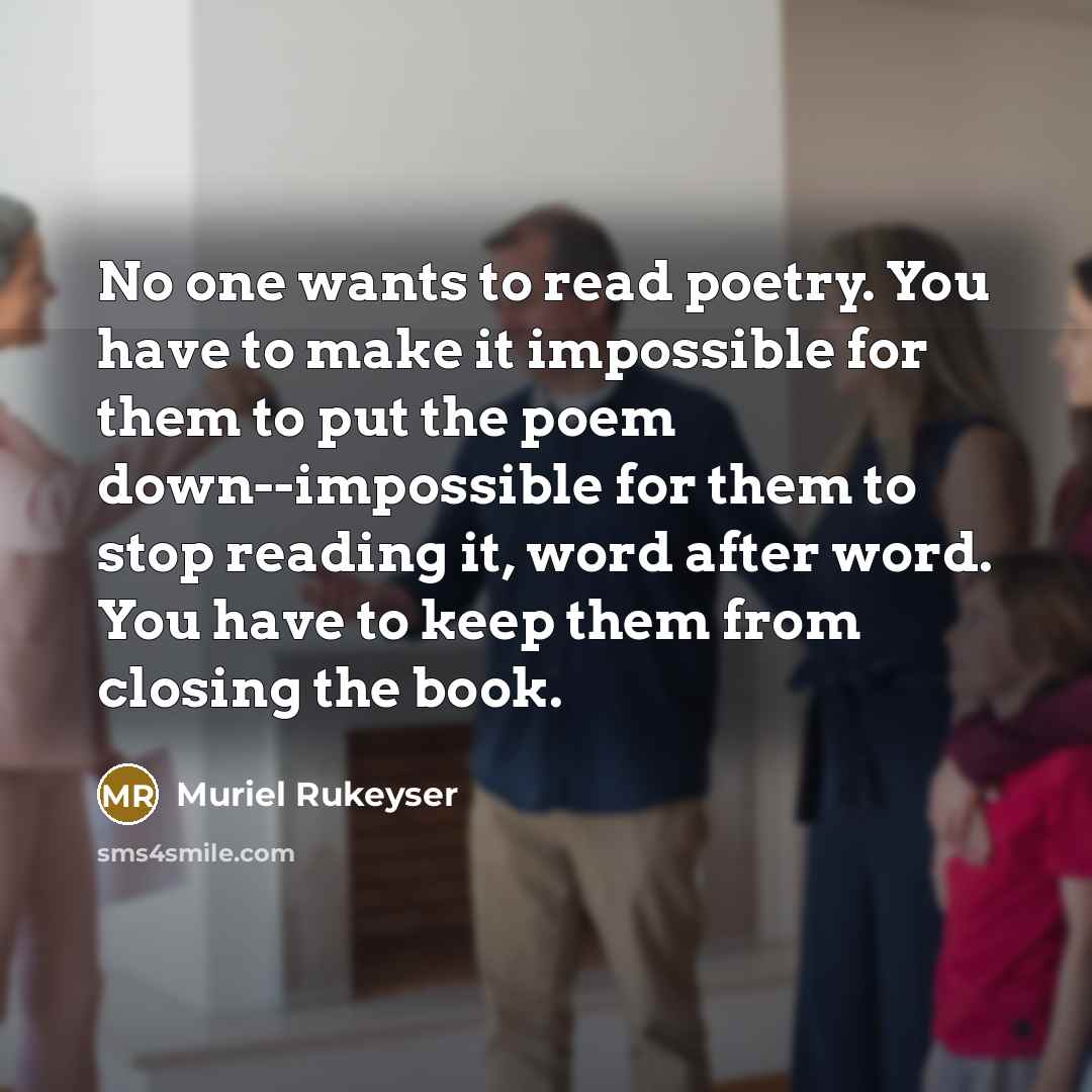 “No one wants to read poetry. You have to make…” quote by Muriel Rukeyser