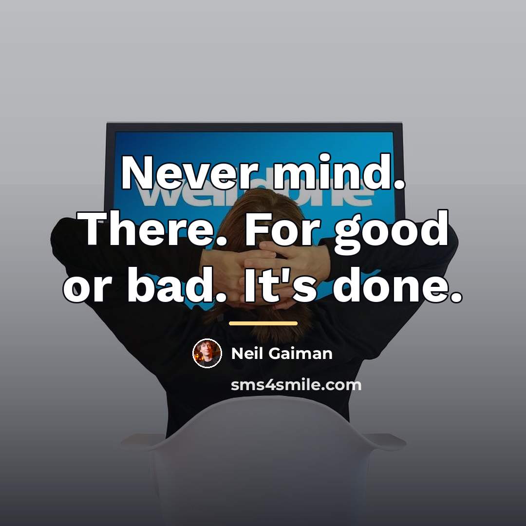 “Never mind. There. For good or bad. It's done.…” quote by Neil Gaiman