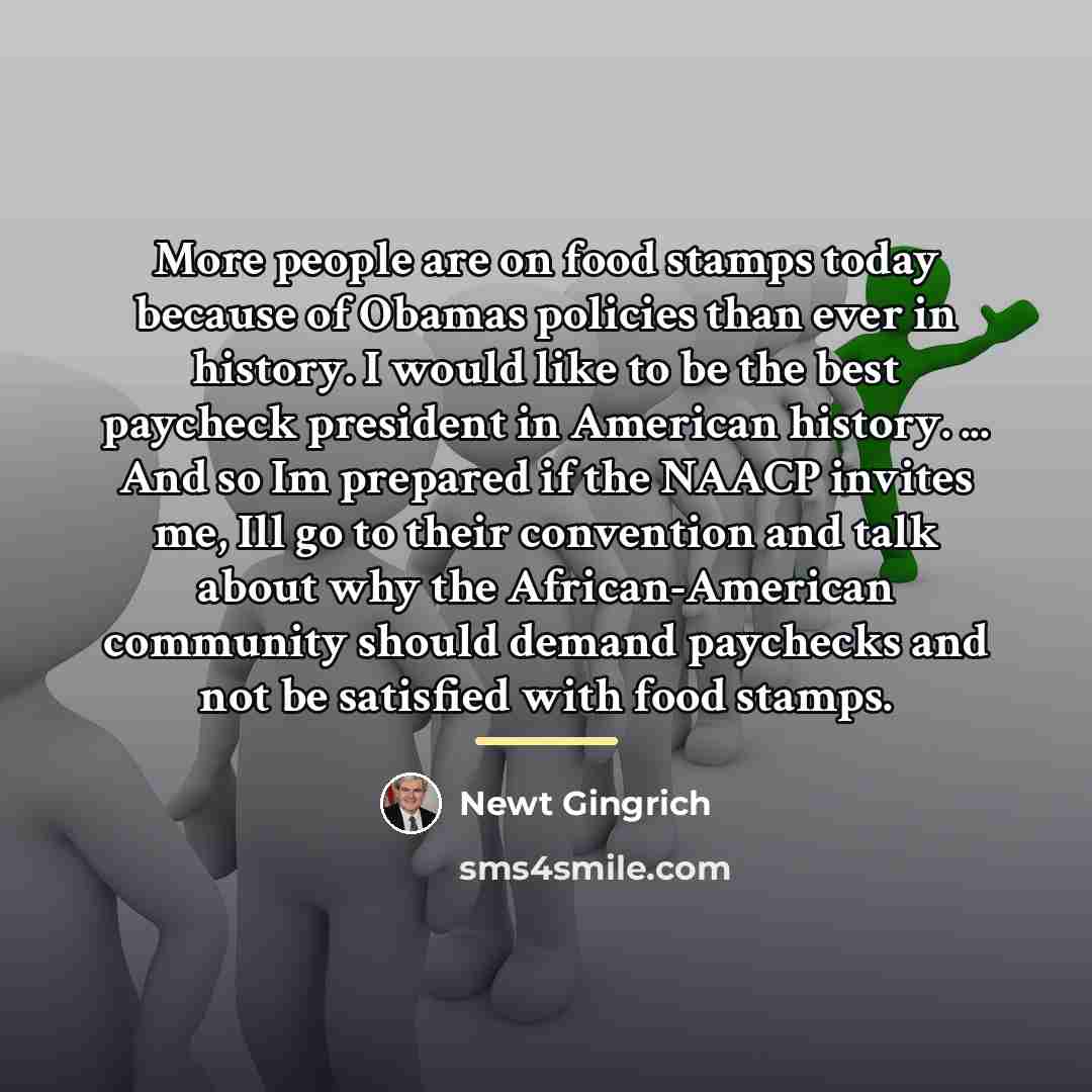 “More people are on food stamps today because of Obamas…” quote by Newt Gingrich