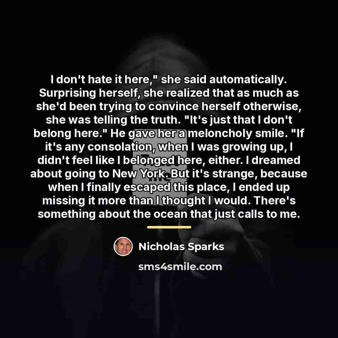 “I don't hate it here," she said automatically. Surprising herself,…” quote by Nicholas Sparks