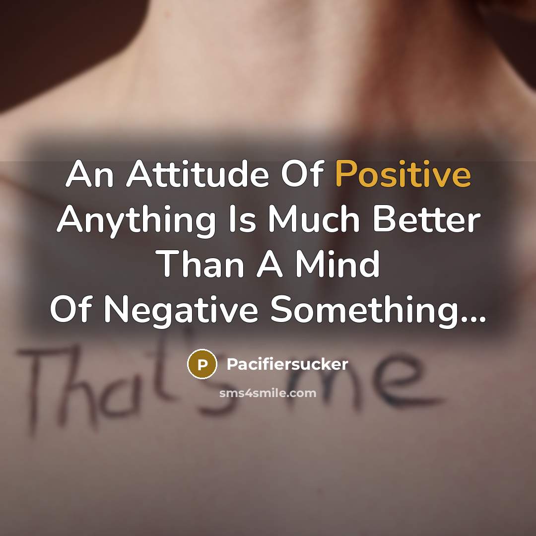 “An Attitude Of Positive Anything Is Much Better Than A…” quote by Pacifiersucker