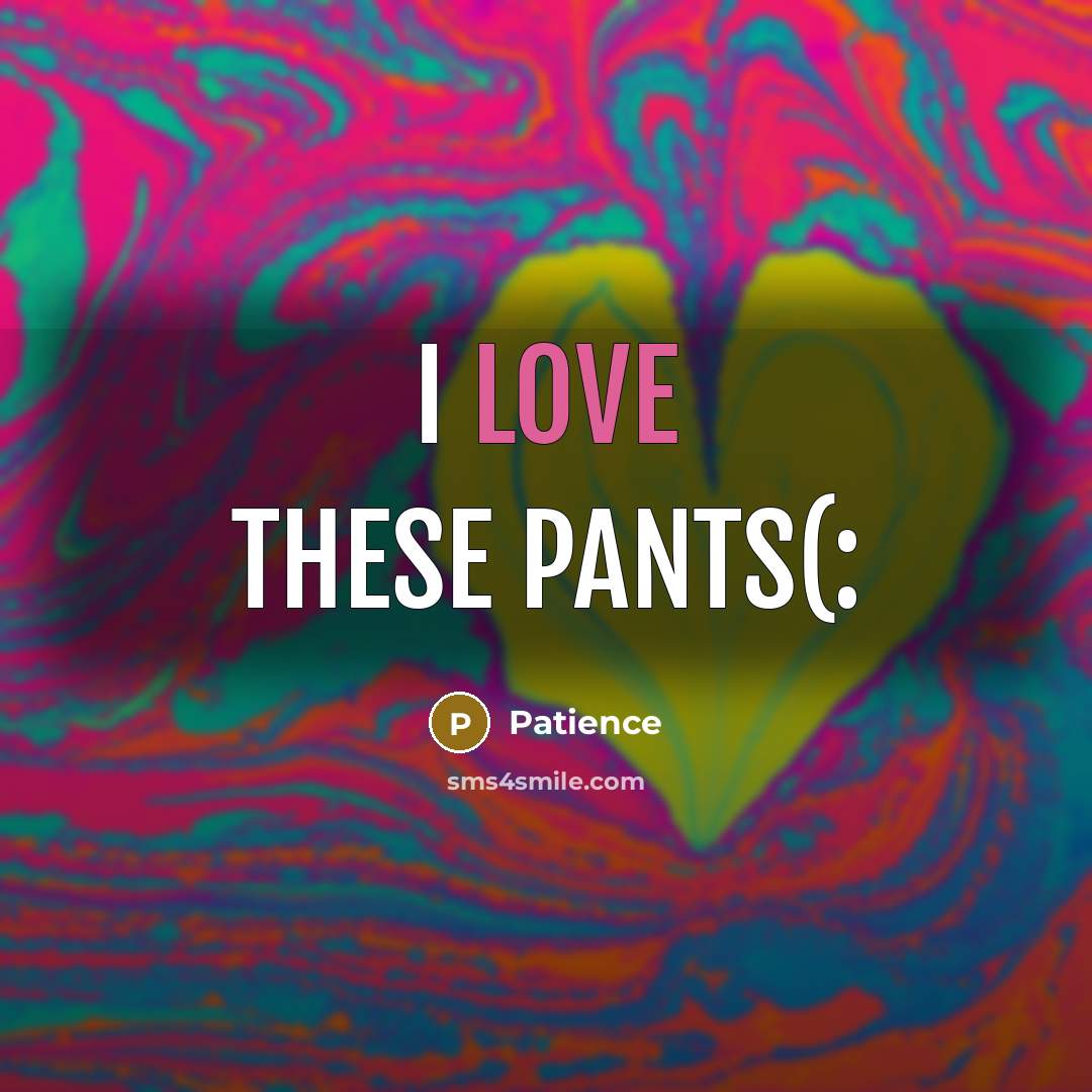 “I love these pants(:…” quote by Patience