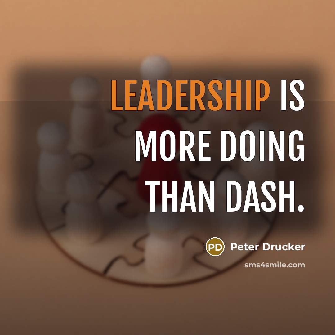 “Leadership is more doing than dash.” quote by Peter Drucker